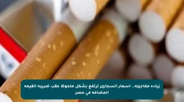 زيادة مفاجئة.. أسعار السجائر ترتفع بشكل ملحوظ عقب ضريبة القيمة المضافة في مصر